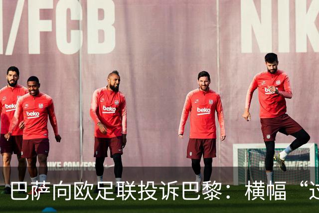 巴萨向欧足联投诉巴黎：横幅“过度攻击性且冒犯”