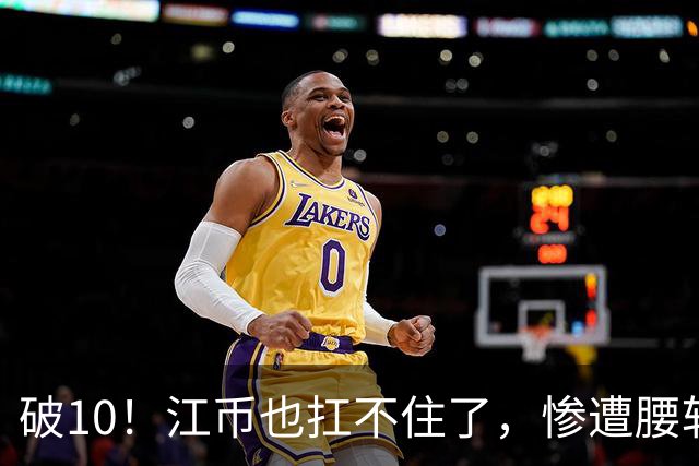 破10！江币也扛不住了，惨遭腰斩